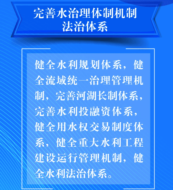七、要完善水治理體制機制法治體系。健全水利規(guī)劃體系，健全流域統一治理管理機制，完善河湖長制體系，完善水利投融資體系，健全用水權交易制度體系，健全重大水利工程建設運行管理機制，健全水利法治體系。.png